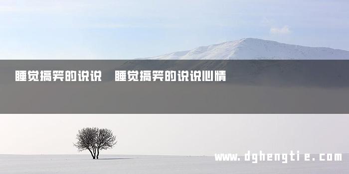 睡觉搞笑的说说 睡觉搞笑的说说心情